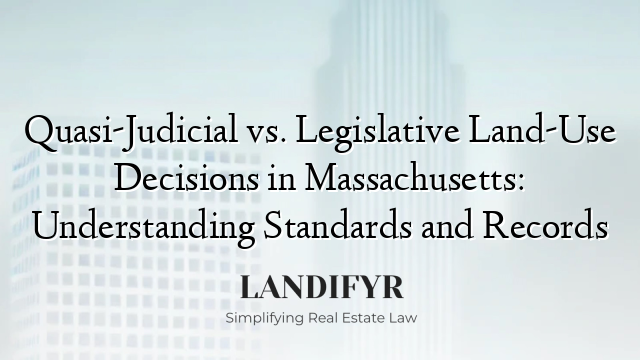 Quasi-Judicial vs. Legislative Land-Use Decisions in Massachusetts: Understanding Standards and Records