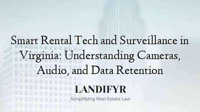 Smart Rental Tech and Surveillance in Virginia: Understanding Cameras, Audio, and Data Retention