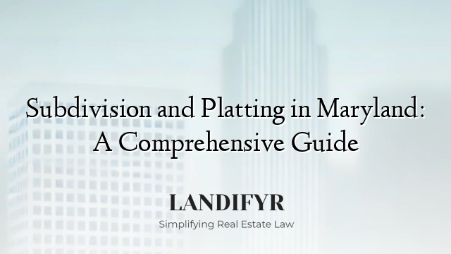 Subdivision and Platting in Maryland: A Comprehensive Guide