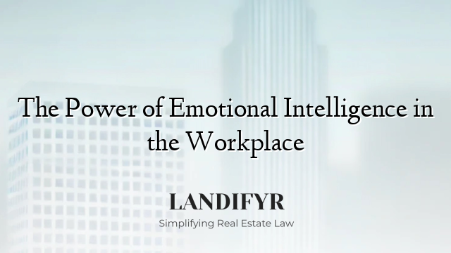The Power of Emotional Intelligence in the Workplace