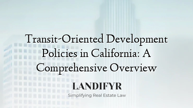 Transit-Oriented Development Policies in California: A Comprehensive Overview
