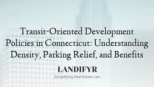 Transit-Oriented Development Policies in Connecticut: Understanding Density, Parking Relief, and Benefits