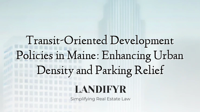 Transit-Oriented Development Policies in Maine: Enhancing Urban Density and Parking Relief