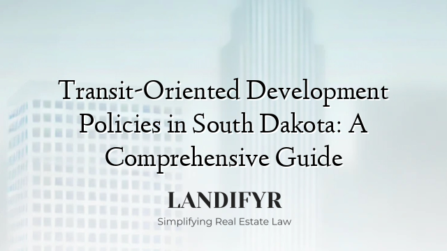 Transit-Oriented Development Policies in South Dakota: A Comprehensive Guide