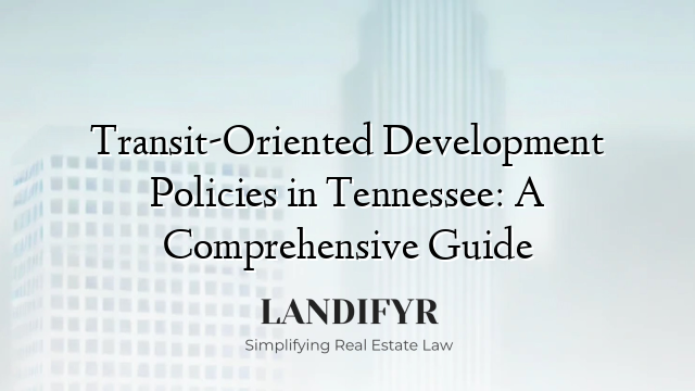 Transit-Oriented Development Policies in Tennessee: A Comprehensive Guide