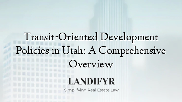 Transit-Oriented Development Policies in Utah: A Comprehensive Overview