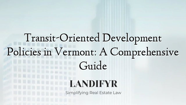 Transit-Oriented Development Policies in Vermont: A Comprehensive Guide