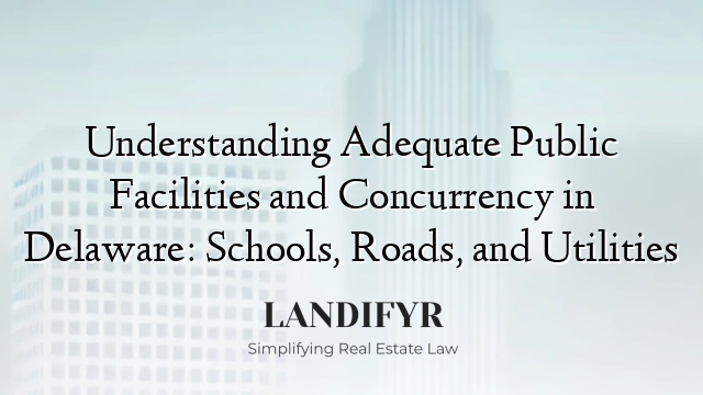 Understanding Adequate Public Facilities and Concurrency in Delaware: Schools, Roads, and Utilities
