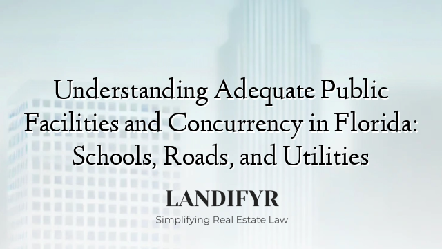 Understanding Adequate Public Facilities and Concurrency in Florida: Schools, Roads, and Utilities