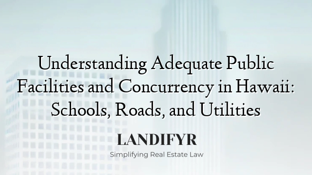 Understanding Adequate Public Facilities and Concurrency in Hawaii: Schools, Roads, and Utilities
