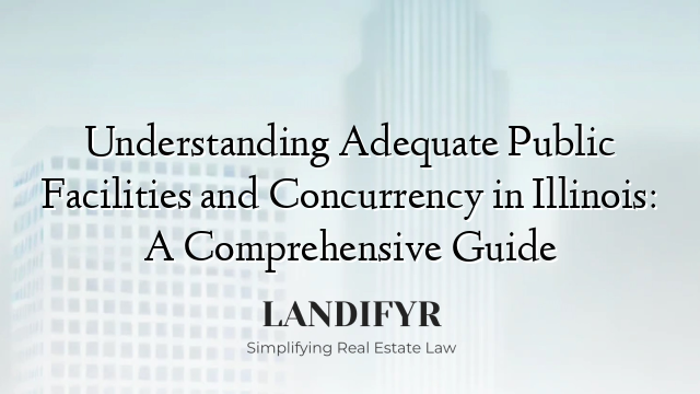 Understanding Adequate Public Facilities and Concurrency in Illinois: A Comprehensive Guide