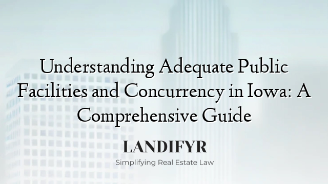 Understanding Adequate Public Facilities and Concurrency in Iowa: A Comprehensive Guide