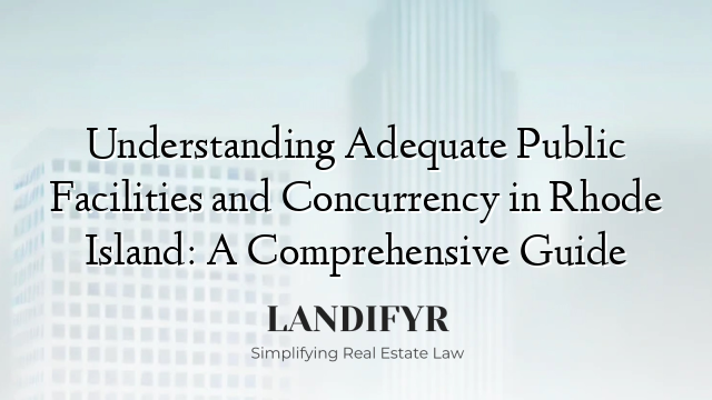 Understanding Adequate Public Facilities and Concurrency in Rhode Island: A Comprehensive Guide