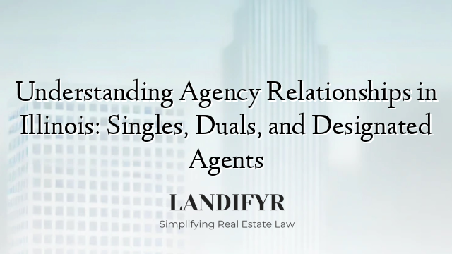 Understanding Agency Relationships in Illinois: Singles, Duals, and Designated Agents