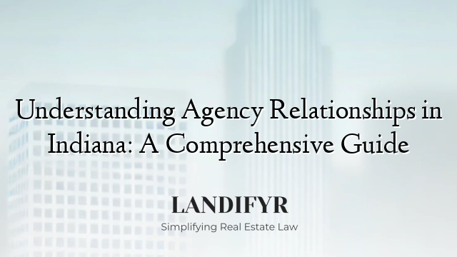 Understanding Agency Relationships in Indiana: A Comprehensive Guide