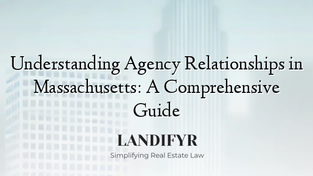 Understanding Agency Relationships in Massachusetts: A Comprehensive Guide