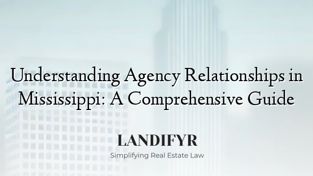 Understanding Agency Relationships in Mississippi: A Comprehensive Guide