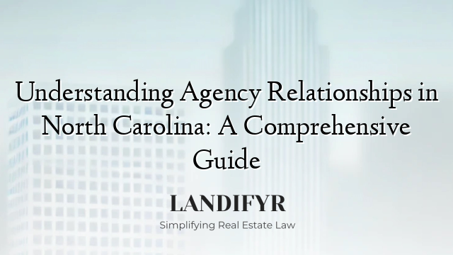 Understanding Agency Relationships in North Carolina: A Comprehensive Guide