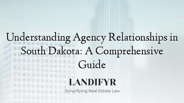 Understanding Agency Relationships in South Dakota: A Comprehensive Guide