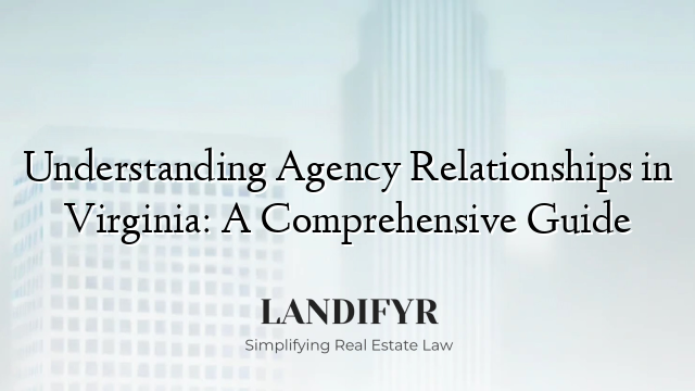 Understanding Agency Relationships in Virginia: A Comprehensive Guide