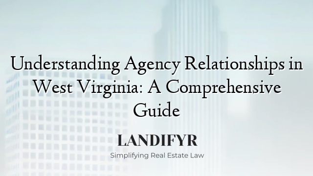 Understanding Agency Relationships in West Virginia: A Comprehensive Guide