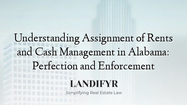 Understanding Assignment of Rents and Cash Management in Alabama: Perfection and Enforcement