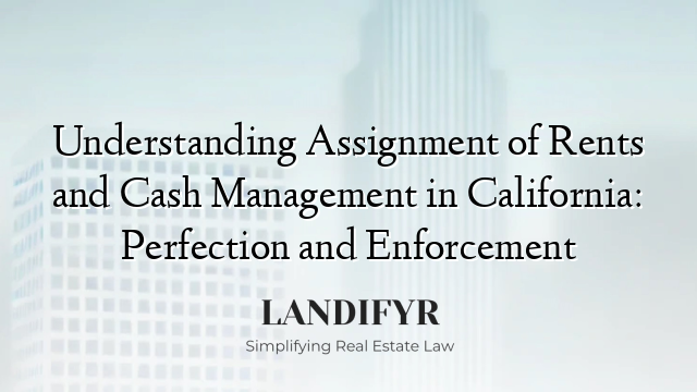 Understanding Assignment of Rents and Cash Management in California: Perfection and Enforcement
