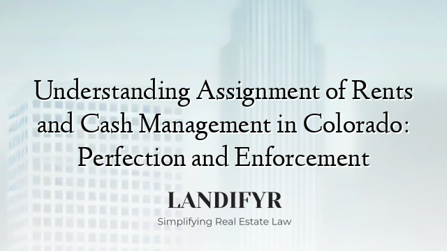 Understanding Assignment of Rents and Cash Management in Colorado: Perfection and Enforcement