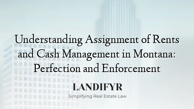 Understanding Assignment of Rents and Cash Management in Montana: Perfection and Enforcement