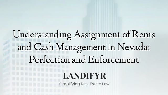 Understanding Assignment of Rents and Cash Management in Nevada: Perfection and Enforcement