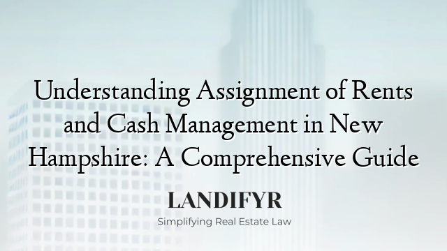 Understanding Assignment of Rents and Cash Management in New Hampshire: A Comprehensive Guide
