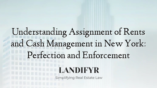 Understanding Assignment of Rents and Cash Management in New York: Perfection and Enforcement