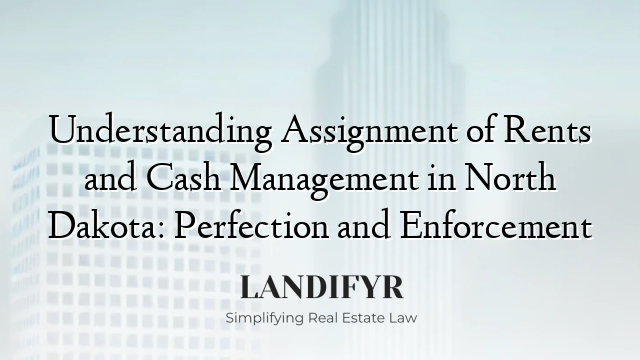 Understanding Assignment of Rents and Cash Management in North Dakota: Perfection and Enforcement