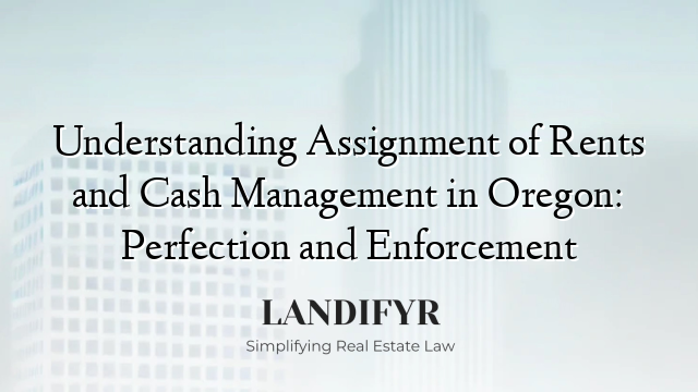 Understanding Assignment of Rents and Cash Management in Oregon: Perfection and Enforcement