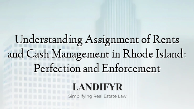 Understanding Assignment of Rents and Cash Management in Rhode Island: Perfection and Enforcement