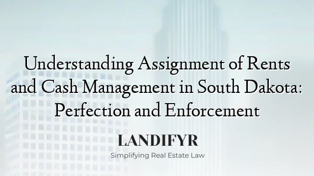 Understanding Assignment of Rents and Cash Management in South Dakota: Perfection and Enforcement