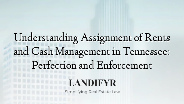Understanding Assignment of Rents and Cash Management in Tennessee: Perfection and Enforcement