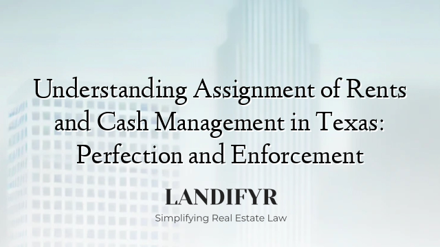 Understanding Assignment of Rents and Cash Management in Texas: Perfection and Enforcement