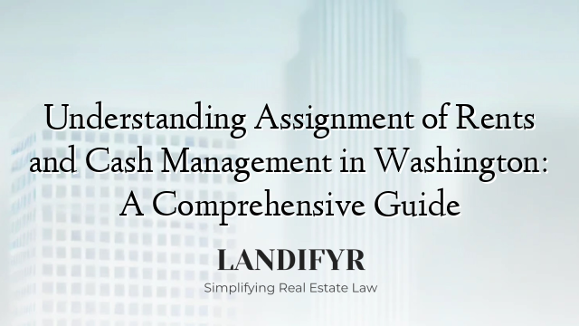 Understanding Assignment of Rents and Cash Management in Washington: A Comprehensive Guide