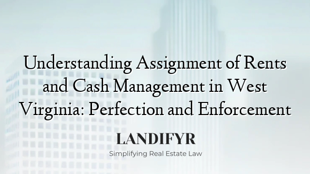 Understanding Assignment of Rents and Cash Management in West Virginia: Perfection and Enforcement