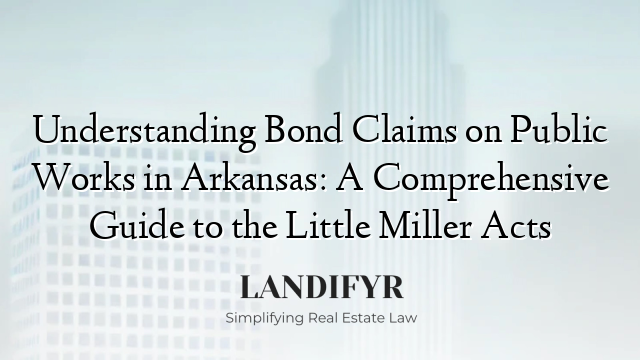 Understanding Bond Claims on Public Works in Arkansas: A Comprehensive Guide to the Little Miller Acts