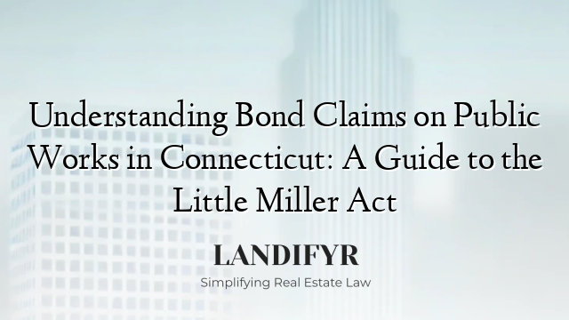 Understanding Bond Claims on Public Works in Connecticut: A Guide to the Little Miller Act