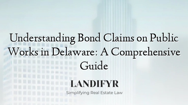 Understanding Bond Claims on Public Works in Delaware: A Comprehensive Guide