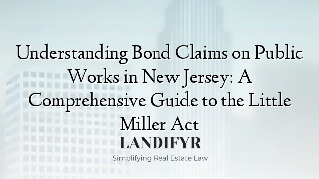 Understanding Bond Claims on Public Works in New Jersey: A Comprehensive Guide to the Little Miller Act