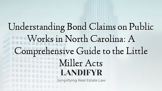 Understanding Bond Claims on Public Works in North Carolina: A Comprehensive Guide to the Little Miller Acts