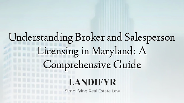 Understanding Broker and Salesperson Licensing in Maryland: A Comprehensive Guide