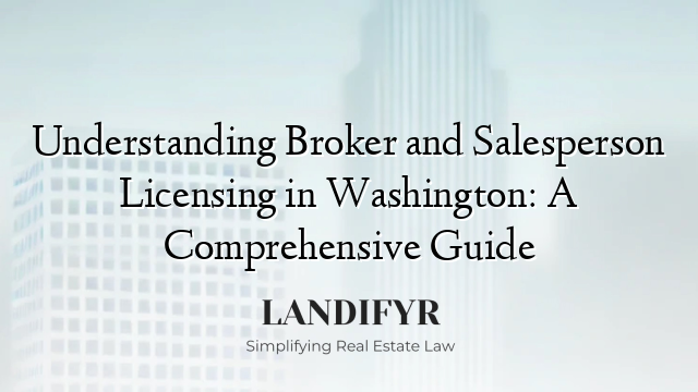 Understanding Broker and Salesperson Licensing in Washington: A Comprehensive Guide