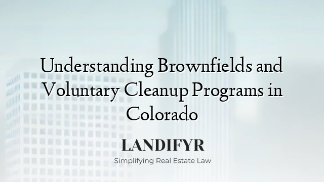 Understanding Brownfields and Voluntary Cleanup Programs in Colorado