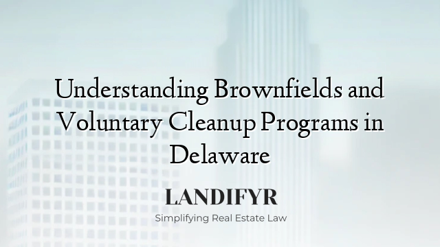Understanding Brownfields and Voluntary Cleanup Programs in Delaware