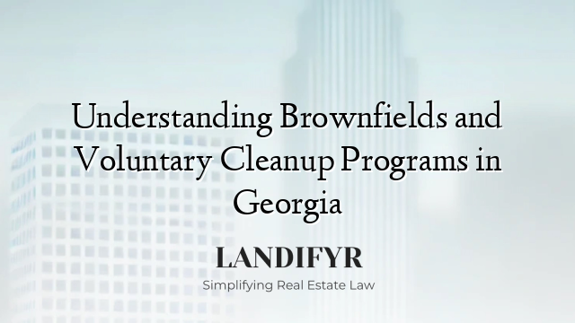 Understanding Brownfields and Voluntary Cleanup Programs in Georgia
